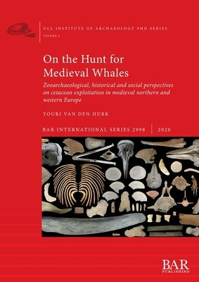 On the Hunt for Medieval Whales: Zooarchaeological, historical and social perspectives on cetacean exploitation in medieval northern and western Europ by Van Den Hurk, Youri