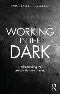 Working in the Dark: Understanding the Pre-Suicide State of Mind by Campbell, Donald