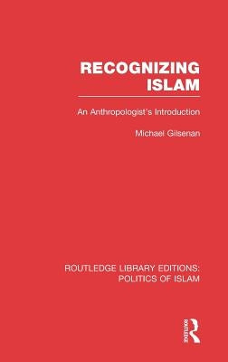 Recognizing Islam (Rle Politics of Islam): An Anthropologist's Introduction by Gilsenan, Michael