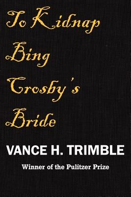 To Kidnap Bing Crosby's Bride by Trimble, Vance H.