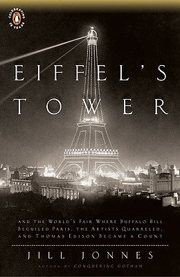 Eiffel's Tower: The Thrilling Story Behind Paris's Beloved Monument and the Extraordinary World's Fair That Introduced It by Jonnes, Jill
