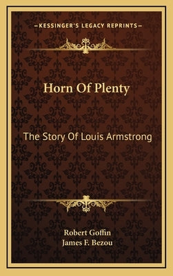 Horn Of Plenty: The Story Of Louis Armstrong by Goffin, Robert