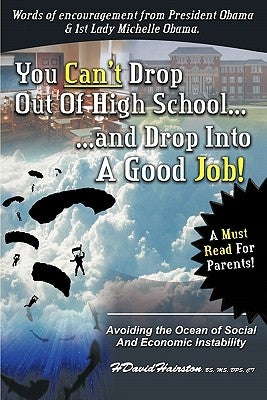 You Can't Drop Out of High School and Drop Into a Job: Avoiding the Ocean of Economic and Social Instability by Hairston-Ridgley, H. David, Jr.