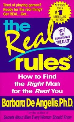 The Real Rules: How to Find the Right Man for the Real You by De Angelis, Barbara