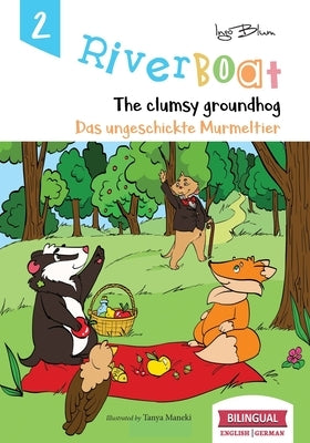 Riverboat: The Clumsy Groundhog - Das ungeschickte Murmeltier: Bilingual Children's Picture Book English German by Maneki, Tanya