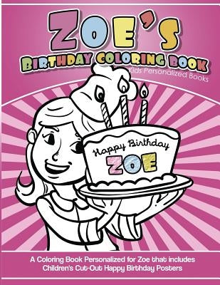 Zoe's Birthday Coloring Book Kids Personalized Books: A Coloring Book Personalized for Zoe that includes Children's Cut Out Happy Birthday Posters by Books, Zoe