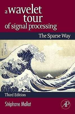 A Wavelet Tour of Signal Processing: The Sparse Way by Mallat, Stephane