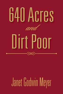 640 Acres and Dirt Poor by Meyer, Janet Godwin