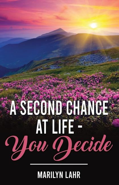 A Second Chance at Life You Decide by Lahr, Marilyn