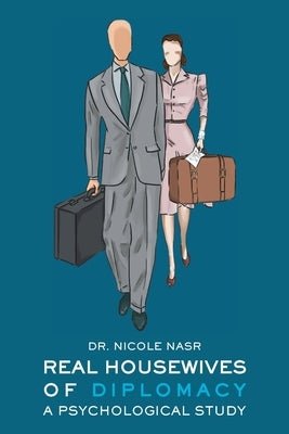 Real Housewives of Diplomacy: A Psychological Study by Nasr, Nicole