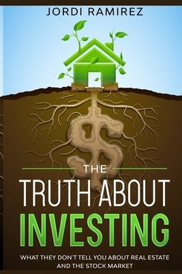 The Truth about Investing: What They Don't Tell You About the Stock Market and Real State by Ramirez Principe, Jordi