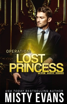 Operation Lost Princess, Super Agent Romantic Suspense Series Book 4 by Evans, Misty