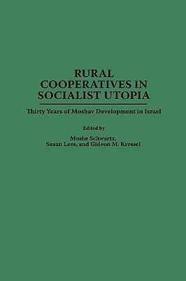 Rural Cooperatives in Socialist Utopia: Thirty Years of Moshav Development in Israel by Kressel, Gideon
