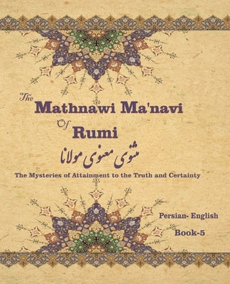 The Mathnawi Maˈnavi of Rumi, Book-5: The Mysteries of Attainment to the Truth and Certainty by Nicholson, Reynold Alleyne