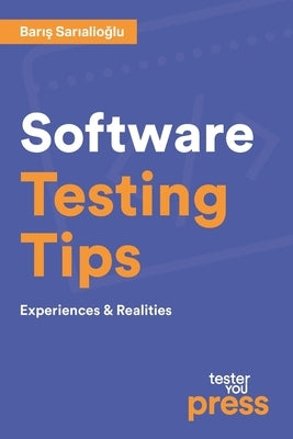 Software Testing Tips: Experiences & Realities by Sarialioglu, Baris