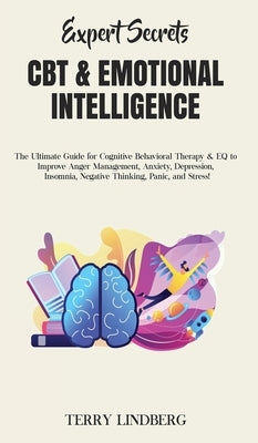 Expert Secrets - CBT & Emotional Intelligence: The Ultimate Guide for Cognitive Behavioral Therapy & EQ to Improve Anger Management, Anxiety, Depressi by Lindberg, Terry