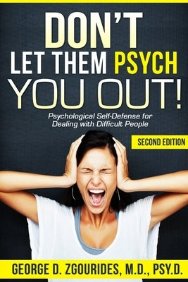 DON'T LET THEM PSYCH YOU OUT! Psychological Self-Defense for Dealing with Difficult People - Second Edition by Zgourides, George D.