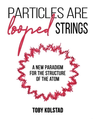 Particles are Looped Strings by Kolstad, Toby