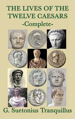 The Lives of the Twelve Caesars by Tranquillus, G. Suetonius