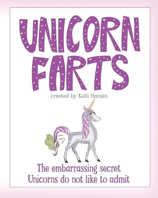 Unicorn Farts: The embarrassing secret unicorns do not like to admit by Hansen, Kelli