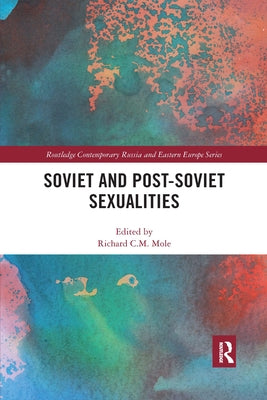Soviet and Post-Soviet Sexualities by Mole, Richard C. M.