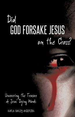 Did God Forsake Jesus on the Cross? by Anderson, Karla Oakley