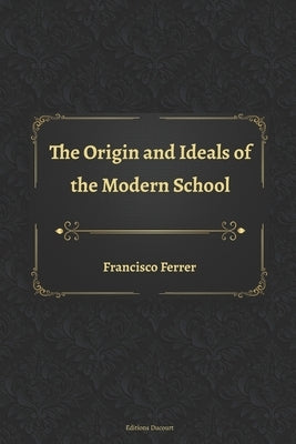 The Origin and Ideals of the Modern School by McCabe, Joseph