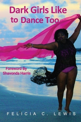 Dark Girls Like To Dance Too by Lewis, Felicia C.