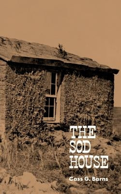 The Sod House by Barns, Cass G.