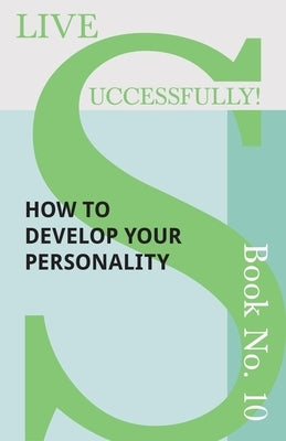 Live Successfully! Book No. 10 - How to Develop Your Personality by McHardy, D. N.