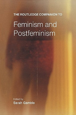 The Routledge Companion to Feminism and Postfeminism by Gamble, Sarah