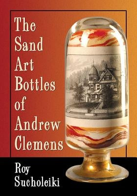 The Sand Art Bottles of Andrew Clemens by Sucholeiki, Roy