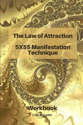The Law of Attraction 5x55 Manifestation Technique: Workbook by Nguyen, Lisa