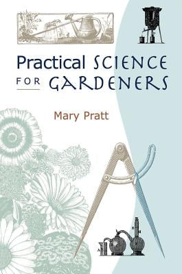 Practical Science for Gardeners by Pratt, Mary