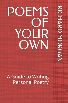 Poems of Your Own: A Guide to Writing Personal Poetry by Morgan, Richard