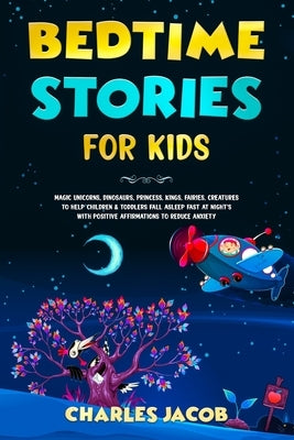 Bedtime Stories for Kids: Magic Unicorns, Dinosaurs, Princess, Kings, Fairies, Creatures to Help Children & Toddlers Fall Asleep Fast at Night's by Jacob, Charles