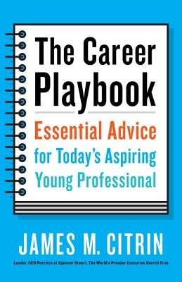 The Career Playbook: Essential Advice for Today's Aspiring Young Professional by Citrin, James M.