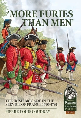 'More Furies Than Men': The Irish Brigade in the Service of France 1690-1792 by Coudray, Pierre-Louis