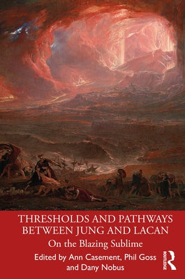 Thresholds and Pathways Between Jung and Lacan: On the Blazing Sublime by Casement, Ann