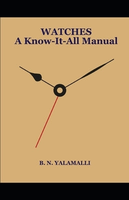WATCHES - A Know-it-all Manual by Bn, Yalamalli