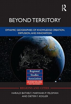 Beyond Territory: Dynamic Geographies of Innovation and Knowledge Creation by Bathelt, Harald