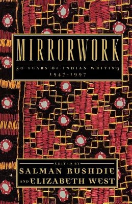Mirrorwork: 50 Years of Indian Writing 1947-1997 by Rushdie, Salman