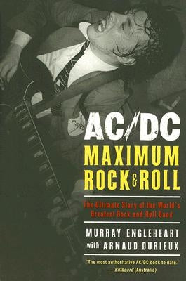 Ac/DC: Maximum Rock & Roll: The Ultimate Story of the World's Greatest Rock-And-Roll Band by Engleheart, Murray