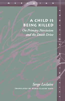 A Child Is Being Killed: On Primary Narcissism and the Death Drive by LeClaire, Serge