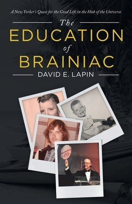 The Education of Brainiac: A New Yorker's Quest for the Good Life in the Hub of the Universe by Lapin, David E.