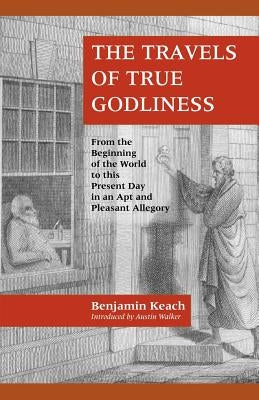 The Travels of True Godliness by Keach, Benjamin