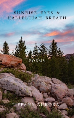 Sunrise Eyes & Hallelujah Breath: Poems by Aurora, Tiffany