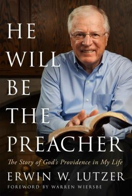 He Will Be the Preacher: The Story of God's Providence in My Life by Lutzer, Erwin W.