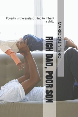 Rich Dad, Poor Son: Poverty is the easiest thing to inherit a child by Quintero, Mario