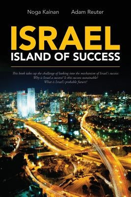 Israel - Island of Success: This book takes up the challenge of looking into the mechanism of Israel's success: Why is Israel a success? Is this s by Reuter, Adam